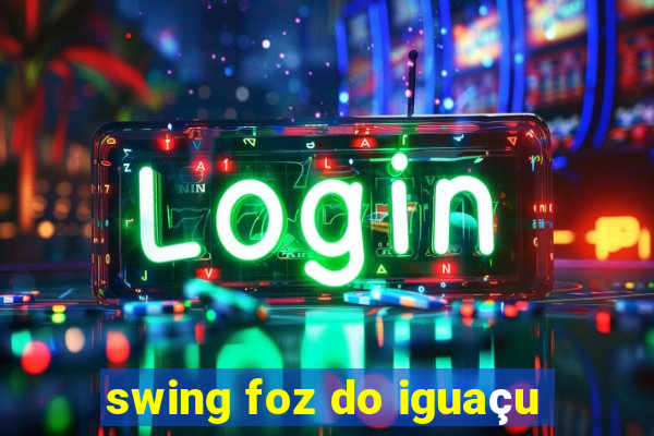 swing foz do iguaçu